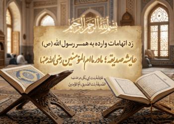 رَد اتهامات وارده به همسر رسول‌الله (ص) عایشه صدیقه؛ مادر ما ام‌المؤمنین رضی‌الله‌عنها
